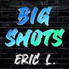 Eric L. - BIG SHOT (from 