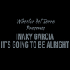 Iñaky Garcia - Wheeler Del Torro Presents It's Going To Be Alright