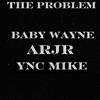ARJR - The Problem (feat. Baby Wayne & YNC mike)