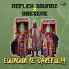 Reflex Soundz - Egungun Be Careful