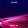 OTR Pluto - Make Me