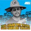O Boy da Seresta - Vou Jogar pra Tropa dos Cara de Tralha (feat. Natralhinha)