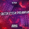 DJ MLK - Solta Essa Piranha