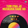 Anurag Abhishek - Tum Itna Jo Muskura Rahe Ho - Trap Mix