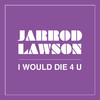 Jarrod Lawson - I Would Die 4 U