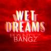 Bangz - Wet Dreams