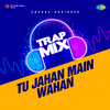 Anurag Abhishek - Tu Jahan Main Wahan - Trap Mix