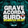 DJ Idk - Grave Acorda Surdo - Bonde da Juliet