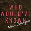 Noah Rodriguez - Who Would've Known