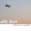 Ally Kerr - There's A World