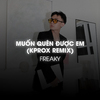 Freaky - Muốn Quên Được Em (KPROX Remix)