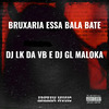 DJ LK DA VB - BRUXARIA ESSA BALA BATE