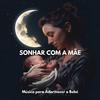 Poesia infantil - Sonhar com a Mãe: Música para Adormecer o Bebé, Pt. 88