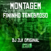 DJ ZLK Original - Montagem Fininho Tenebroso