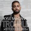 Kyle MAGNVS - Trouble (Steeg Remix)