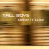 Tall Boys - Drop It Low