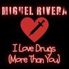MIGUEL RIVERA - I Love Drugs (More Than You)