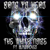 The White Noize - Bang Yo Head (feat. Slyzwicked)