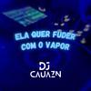 Dj Cauazn - Ela Quer Fuder Com O Vapor (feat. Mc Jhey)