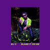 Eli X - Blame It on Me