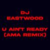 DJ Eastwood - U Ain't Ready Ama mix