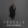 Kyle MAGNVS - Trouble