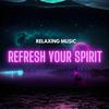 Slow Down - Refresh your spirit relaxing music