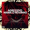 DJ LUIS DO GRAU - Agressivo Mama o Novinho