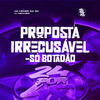 DJ MENDES - Proposta Irrecuzavel - Só Botadão