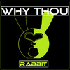 Rabbit - Why Thou (Radio dit)