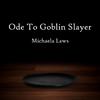 Michaela Laws - Ode to Goblin Slayer