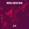 AK - Moosa Mera Bhai