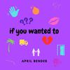 April Bender - If You Wanted To